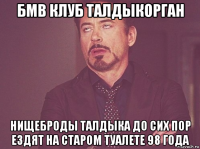 бмв клуб талдыкорган нищеброды талдыка до сих пор ездят на старом туалете 98 года