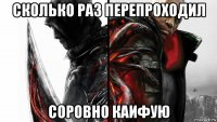 сколько раз перепроходил соровно каифую