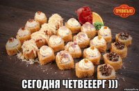  сегодня четвееерг )))