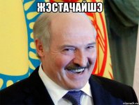 жэстачайшэ 