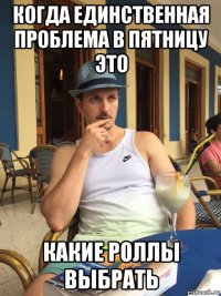 когда единственная проблема в пятницу это какие роллы выбрать