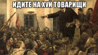 идите на хуй товарищи 