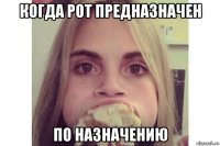 когда рот предназначен по назначению