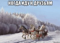 когда иду к друзьям 