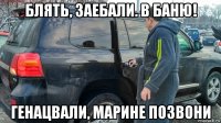 блять, заебали. в баню! генацвали, марине позвони