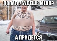 лопата, будешь меня? а придется