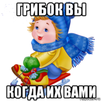 грибок вы когда их вами