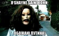 я shayne saint john: обожаю путина!