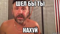 шел бы ты нахуй