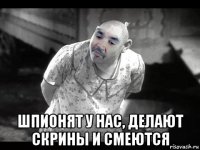  шпионят у нас, делают скрины и смеются