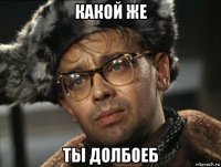 какой же ты долбоеб