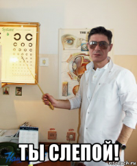  ты слепой!