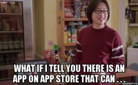  what if i tell you there is an app on app store that can . . .