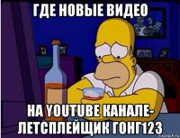 где новые видео на youtube канале- летсплейщик гонг123