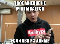твоё мнение не учитывается если ава из аниме