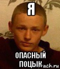 я опасный поцык