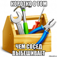 коротко о том чем сосед выбешивает