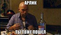 арлик ты тоже пошел