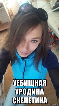  уебищная уродина скелетина