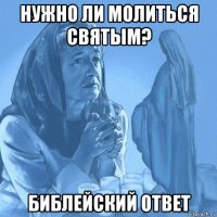 нужно ли молиться святым? библейский ответ