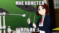 мне кожется я пьян :)