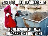 а кто оливье выбросил в следующем году подарков не получит