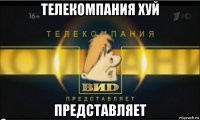 телекомпания хуй представляет