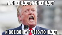 а снег идет, а снег идет и все вокруг чего-то ждёт