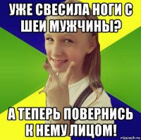 уже свесила ноги с шеи мужчины? а теперь повернись к нему лицом!