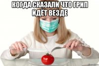 когда сказали что грип идёт везде 