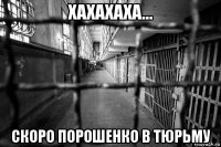 хахахаха… скоро порошенко в тюрьму