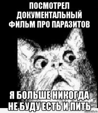 посмотрел документальный фильм про паразитов я больше никогда не буду есть и пить