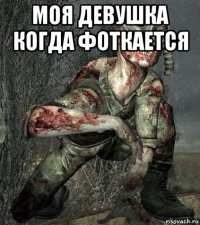 моя девушка когда фоткается 