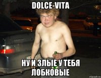 dolce-vita ну и злые у тебя лобковые