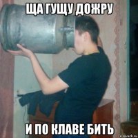 ща гущу дожру и по клаве бить