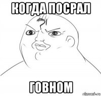 когда посрал говном