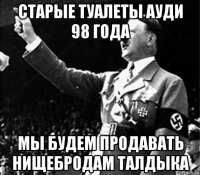 старые туалеты ауди 98 года мы будем продавать нищебродам талдыка