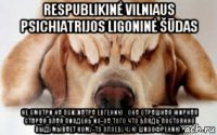respublikinė vilniaus psichiatrijos ligoninė šūdas не смотри на психиатра евгению . она страшная жирная старая злая пиздень из-за того что блядь постоянно выдумывает кому-то злоебучую шизофрению .