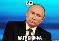 без батискафа