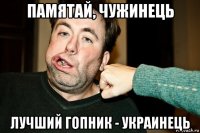 памятай, чужинець лучший гопник - украинець