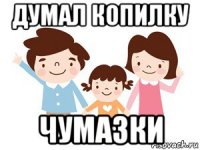 думал копилку чумазки
