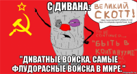 с дивана: "диватные войска, самые флудорасные войска в мире."