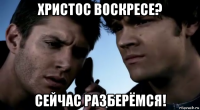христос воскресе? сейчас разберёмся!