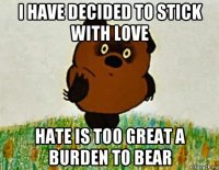 i have decided to stick with love hate is too great a burden to bear