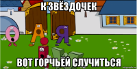 к звёздочек вот горчьёй случиться