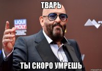 тварь ты скоро умрешь