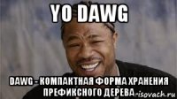 yo dawg dawg - компактная форма хранения префиксного дерева