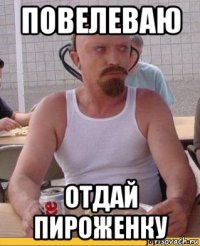 повелеваю отдай пироженку
