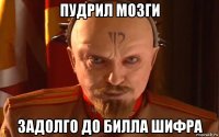пудрил мозги задолго до билла шифра