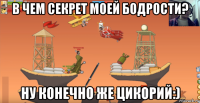 в чем секрет моей бодрости? ну конечно же цикорий:)